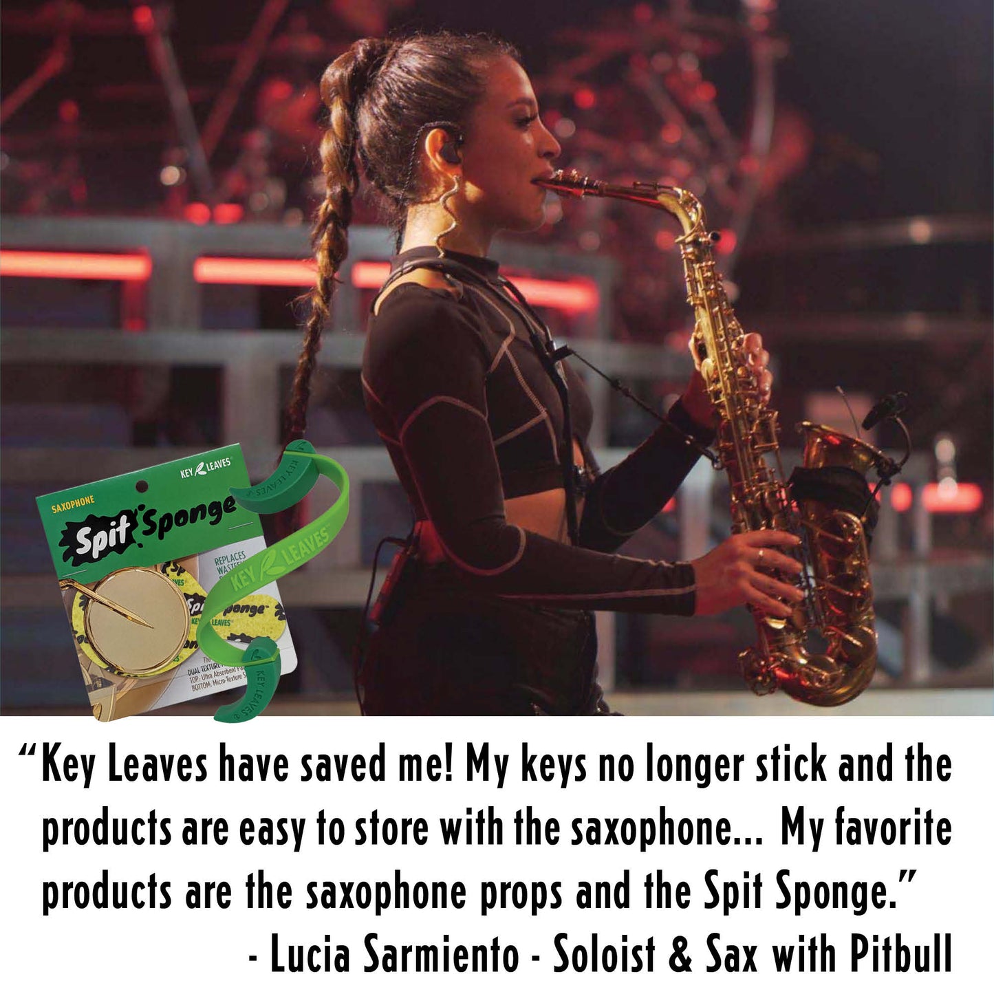 International touring saxophone player, Lucia Sarmiento, is shown playing sax on stage and quoted in this image saying: "Key Leaves have saved me! My keys no longer stick and the products are easy to store with the saxophone...  My favorite products are the saxophone props and the Spit Sponge."